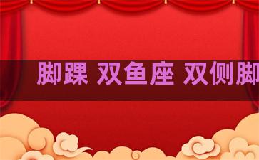 脚踝 双鱼座 双侧脚踝